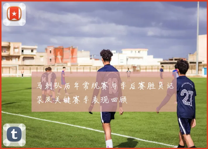 马刺队历年常规赛与季后赛胜负记录及关键赛季表现回顾