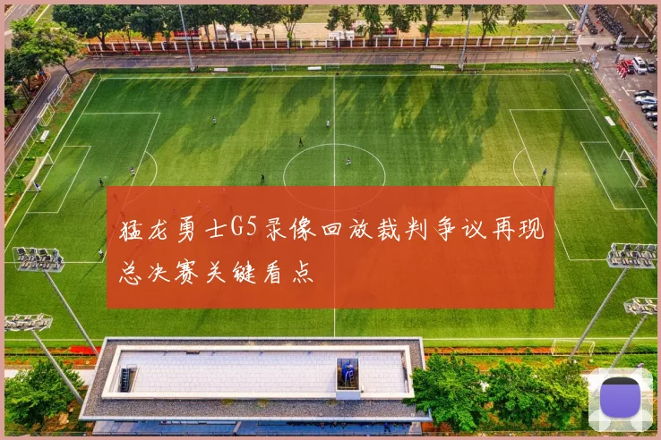 猛龙勇士G5录像回放裁判争议再现总决赛关键看点