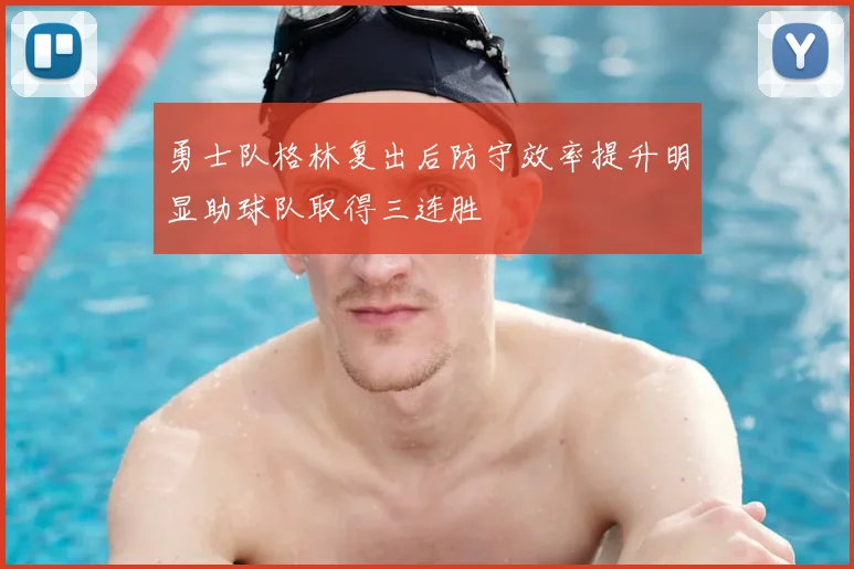 勇士队格林复出后防守效率提升明显助球队取得三连胜