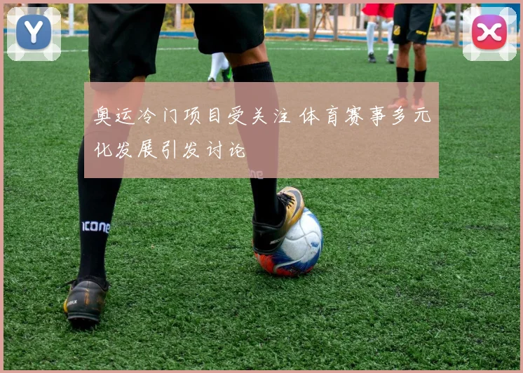 奥运冷门项目受关注 体育赛事多元化发展引发讨论