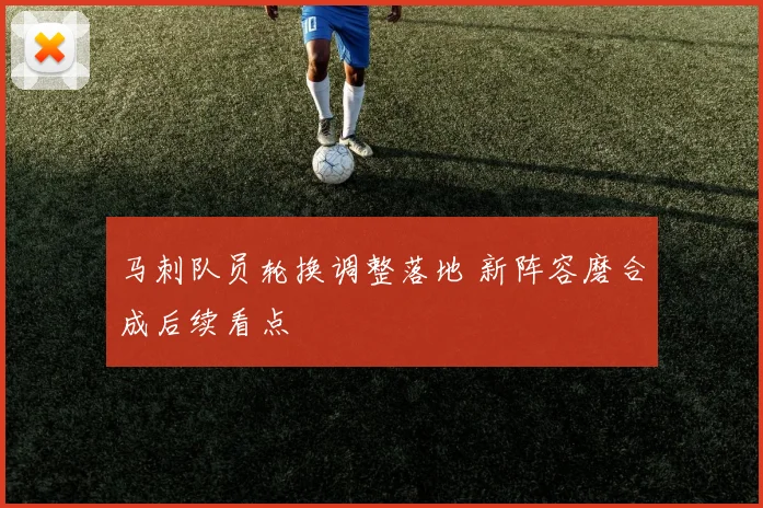 马刺队员轮换调整落地 新阵容磨合成后续看点